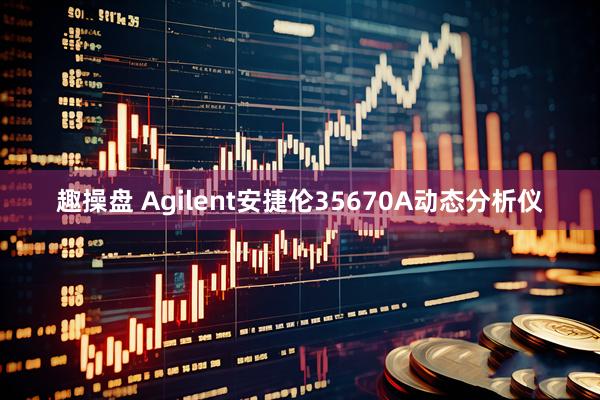 趣操盘 Agilent安捷伦35670A动态分析仪