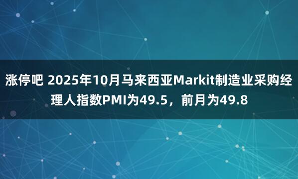 涨停吧 2025年10月马来西亚Markit制造业采购经理人指数PMI为49.5，前月为49.8