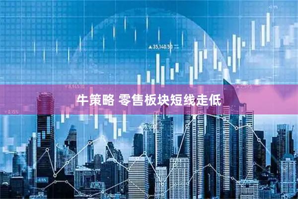 牛策略 零售板块短线走低