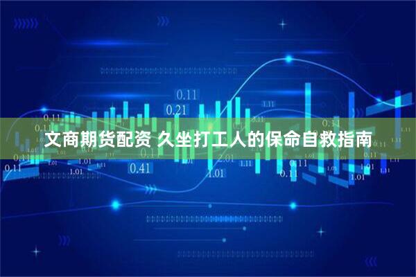 文商期货配资 久坐打工人的保命自救指南